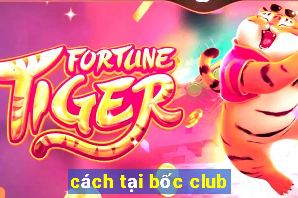 cách tại bốc club