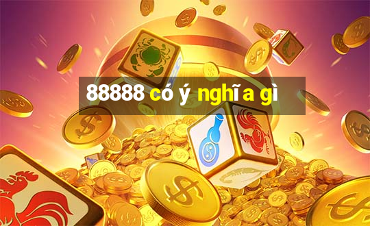 88888 có ý nghĩa gì