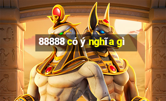 88888 có ý nghĩa gì