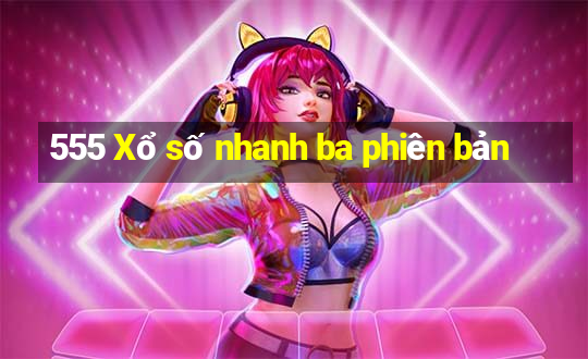 555 Xổ số nhanh ba phiên bản