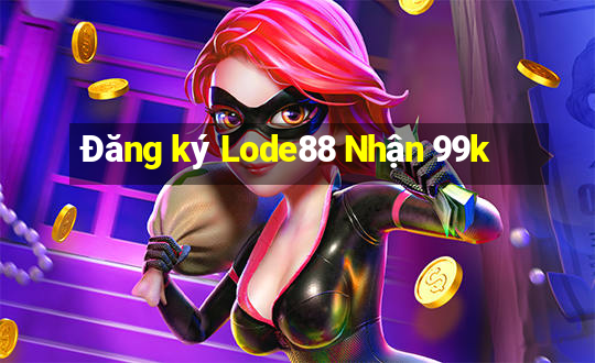 Đăng ký Lode88 Nhận 99k