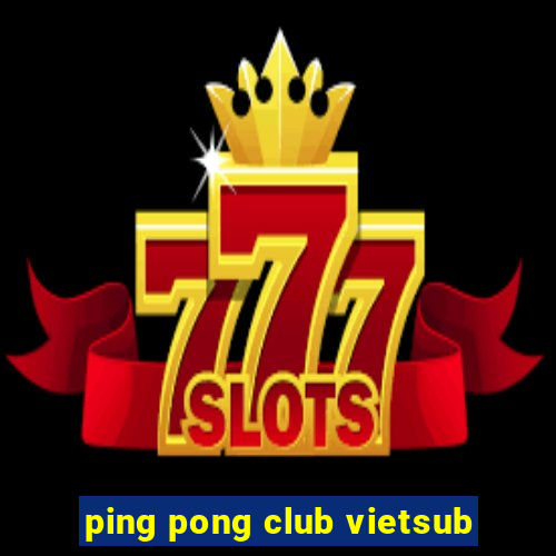 ping pong club vietsub