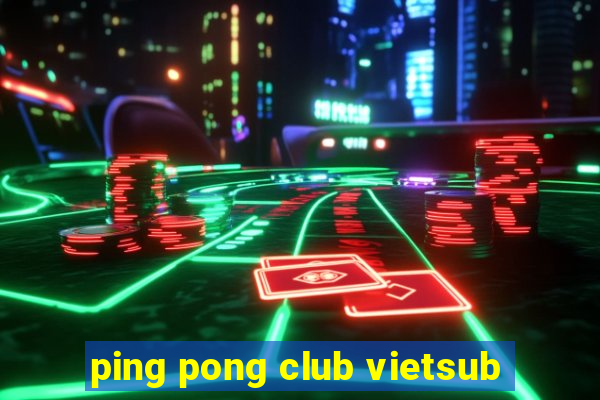 ping pong club vietsub