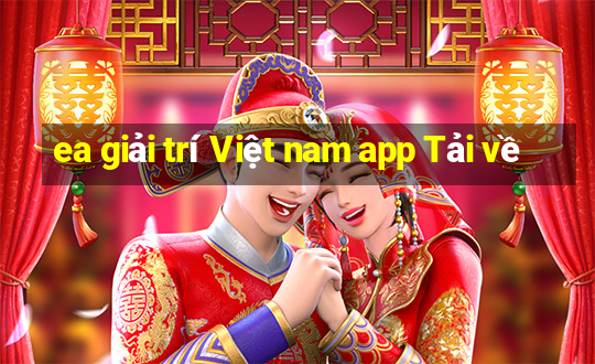 ea giải trí Việt nam app Tải về