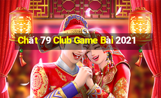 Chất 79 Club Game Bài 2021