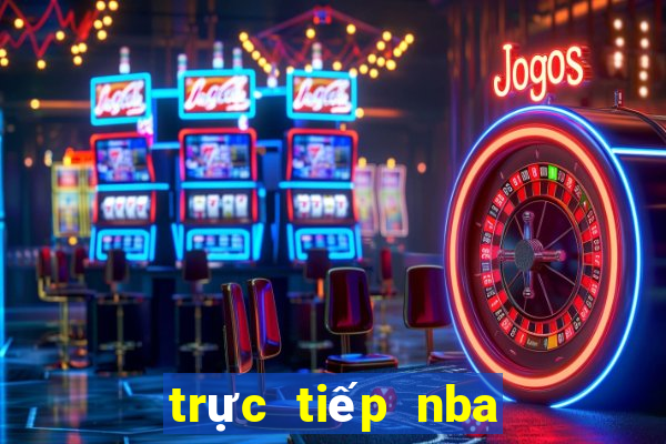 trực tiếp nba hôm nay