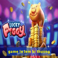 game lo lem bi thuong