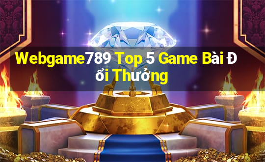 Webgame789 Top 5 Game Bài Đổi Thưởng