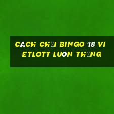 cách chơi bingo 18 vietlott luôn thắng