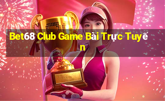 Bet68 Club Game Bài Trực Tuyến