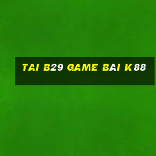 Tai B29 Game Bài K88