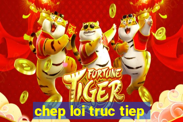 chep loi truc tiep