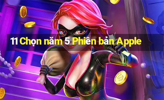 11 Chọn năm 5 Phiên bản Apple