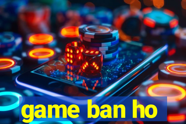 game ban ho