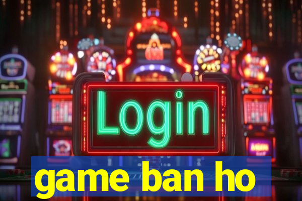 game ban ho