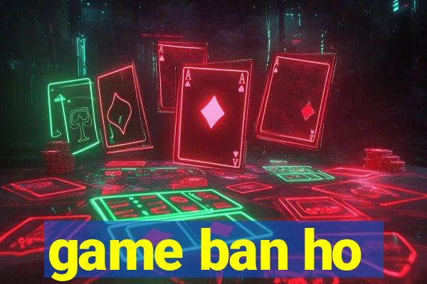 game ban ho