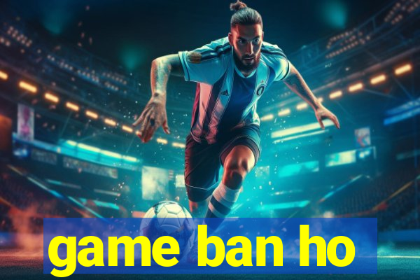 game ban ho