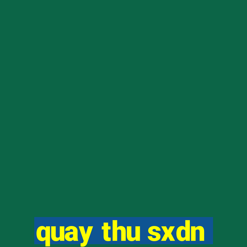 quay thu sxdn