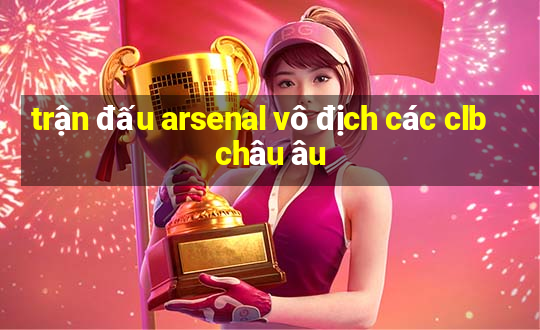 trận đấu arsenal vô địch các clb châu âu