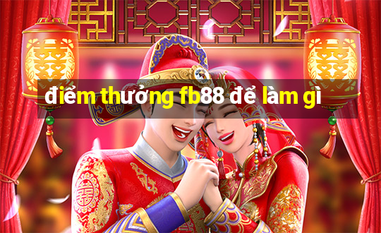 điểm thưởng fb88 để làm gì