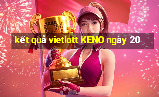 kết quả vietlott KENO ngày 20