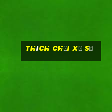 Thích chơi xổ số