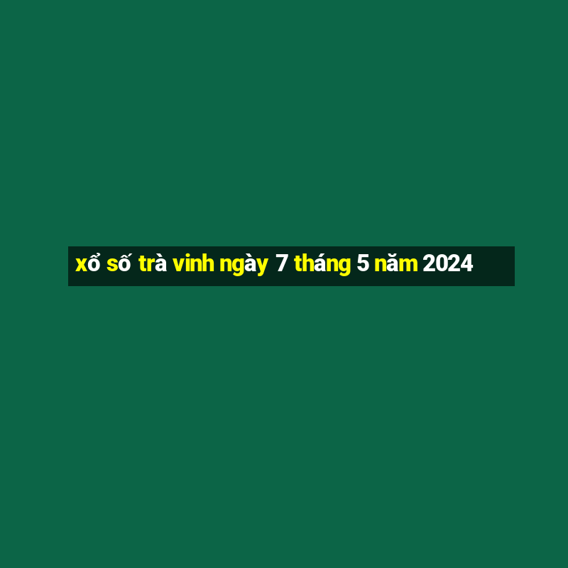 xổ số trà vinh ngày 7 tháng 5 năm 2024