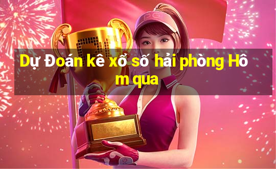 Dự Đoán kê xổ số hải phòng Hôm qua