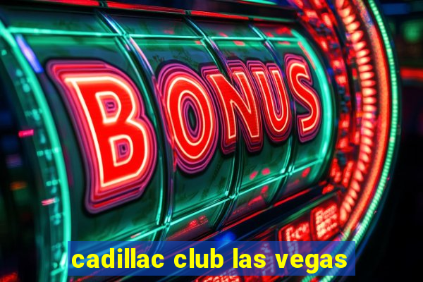 cadillac club las vegas