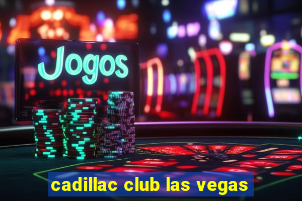 cadillac club las vegas