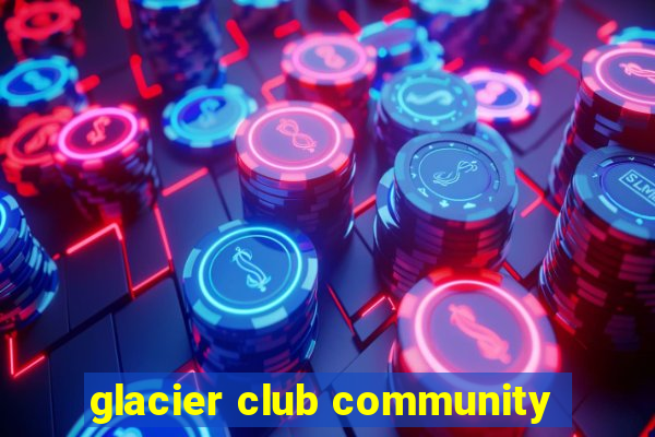 glacier club community