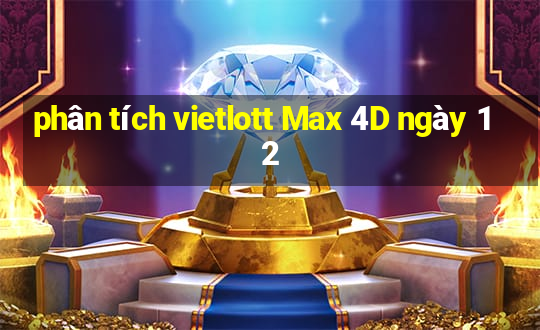 phân tích vietlott Max 4D ngày 12