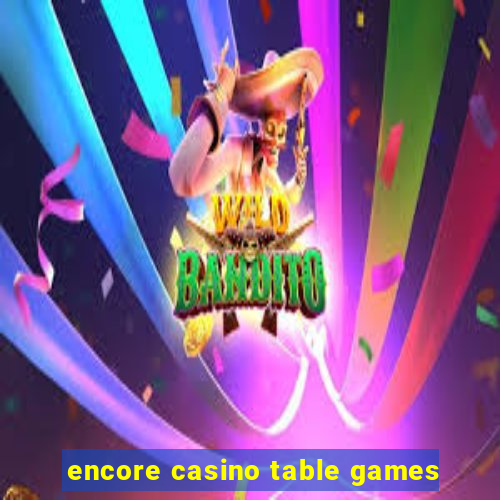 encore casino table games