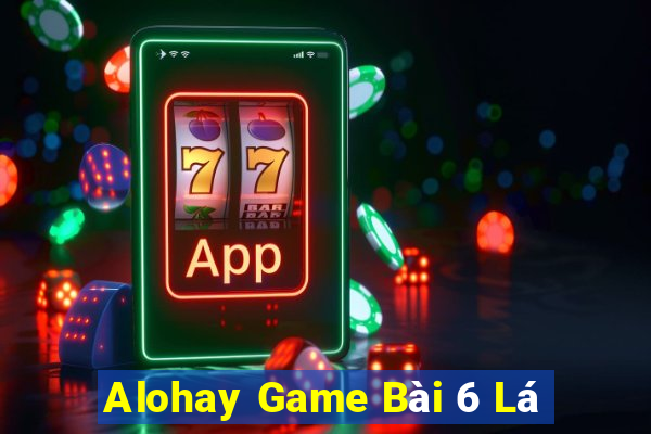 Alohay Game Bài 6 Lá