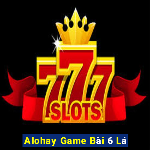 Alohay Game Bài 6 Lá