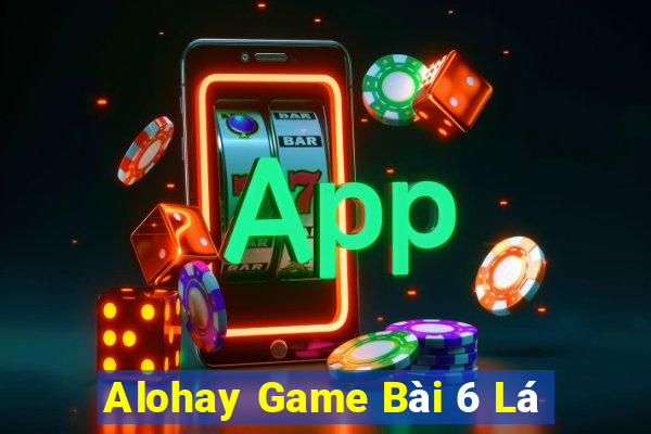 Alohay Game Bài 6 Lá