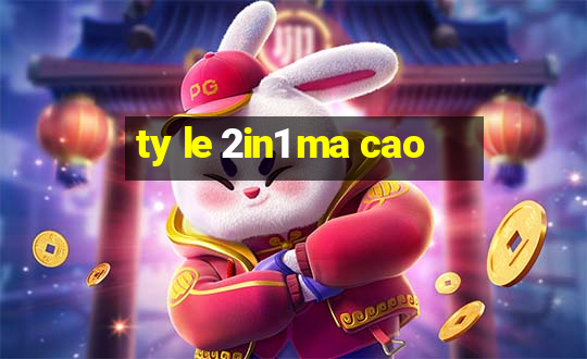 ty le 2in1 ma cao