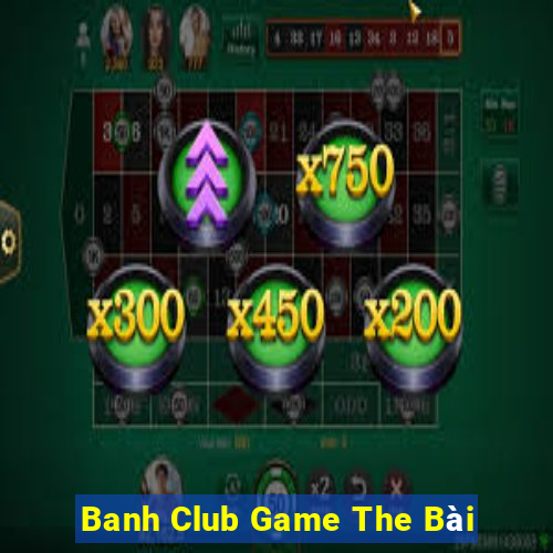 Banh Club Game The Bài