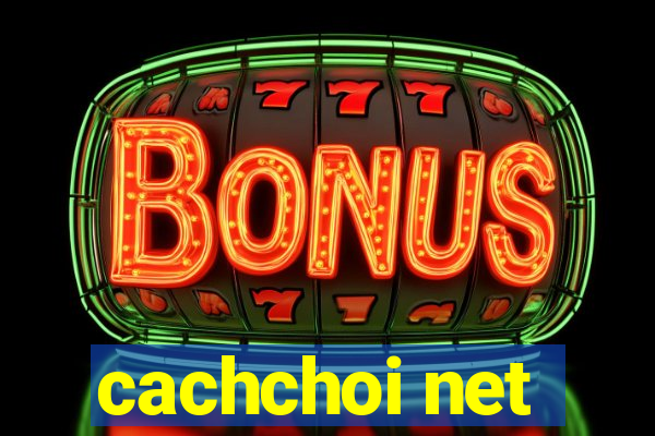 cachchoi net