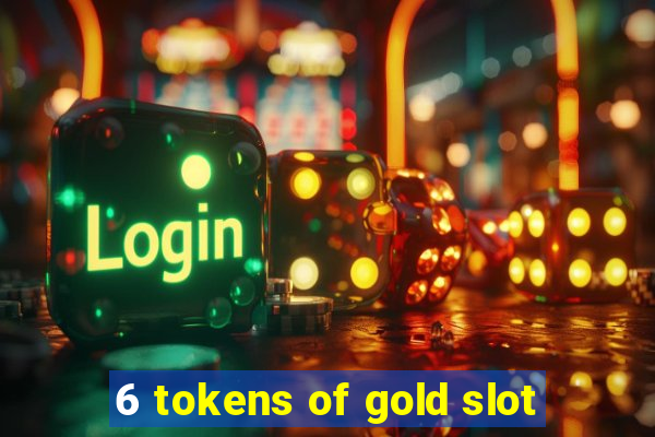 6 tokens of gold slot