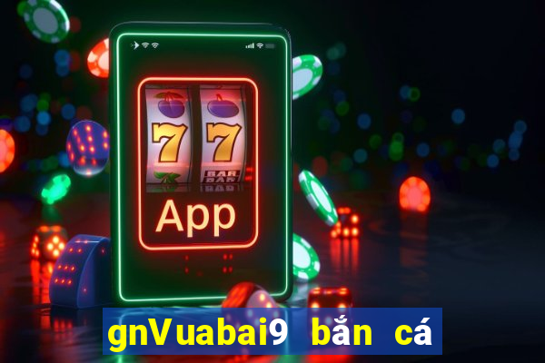 gnVuabai9 bắn cá Tải về