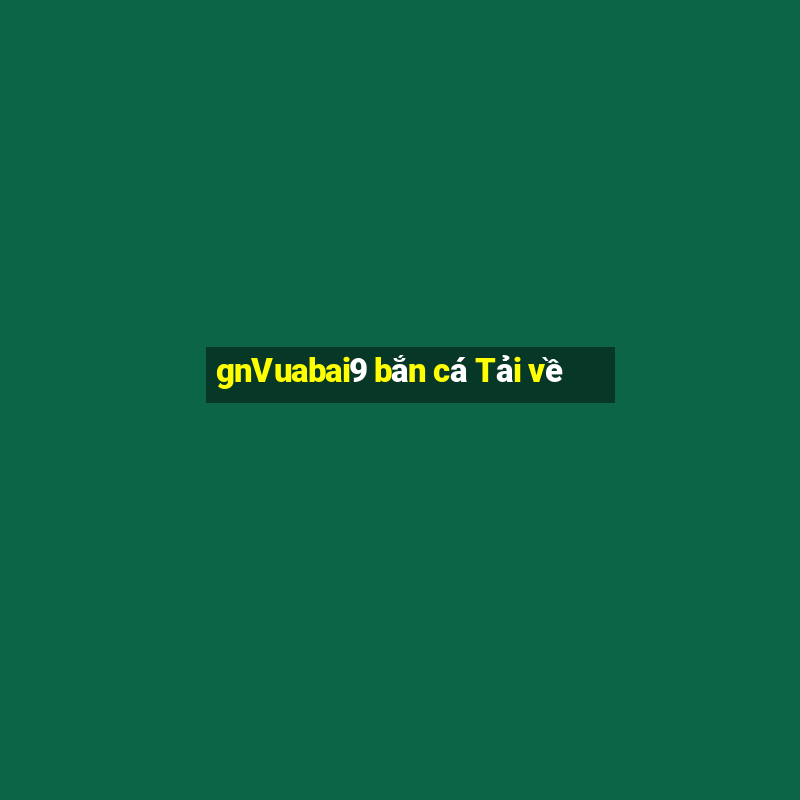 gnVuabai9 bắn cá Tải về