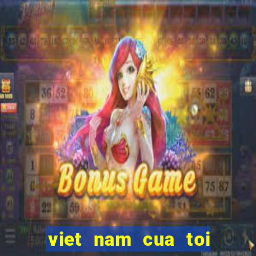 viet nam cua toi tien len