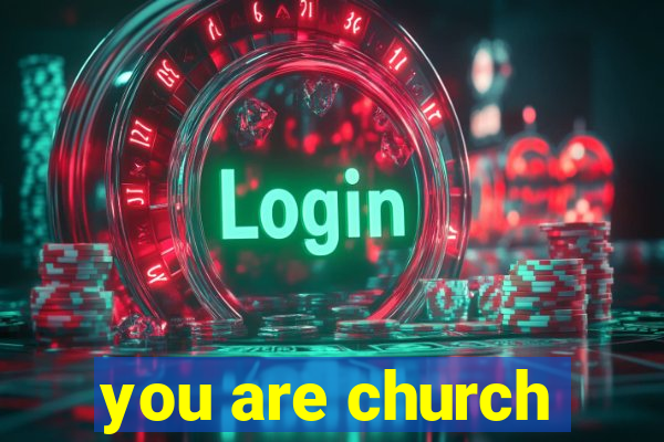 you are church