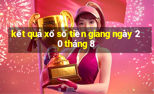 kết quả xổ số tiền giang ngày 20 tháng 8