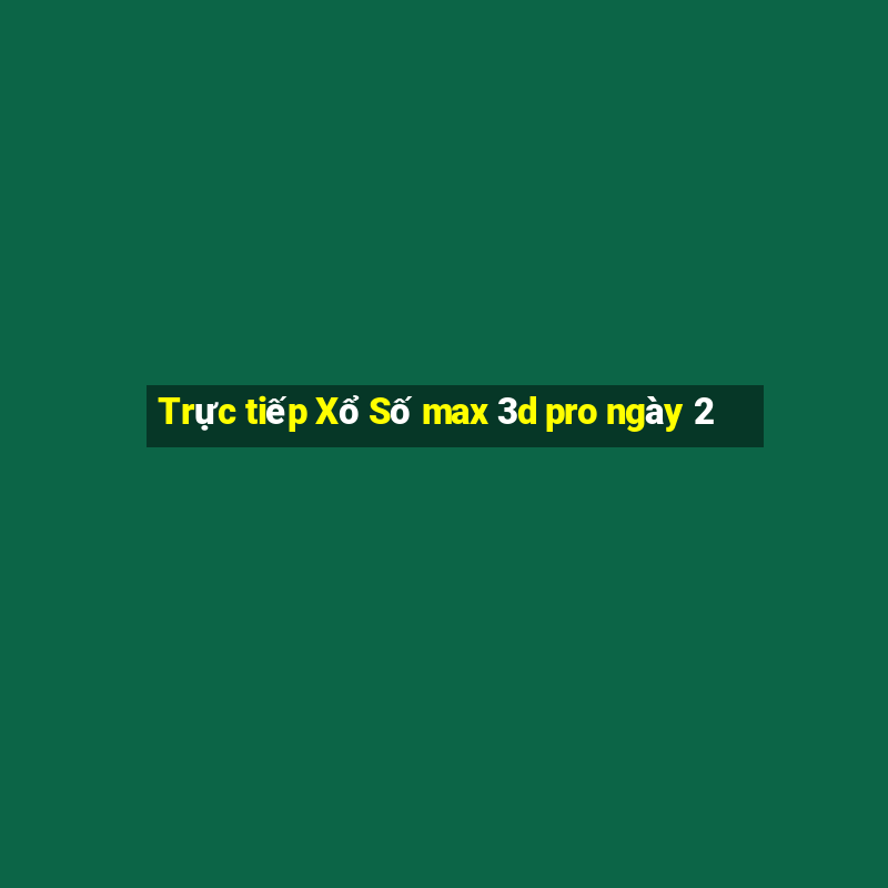 Trực tiếp Xổ Số max 3d pro ngày 2