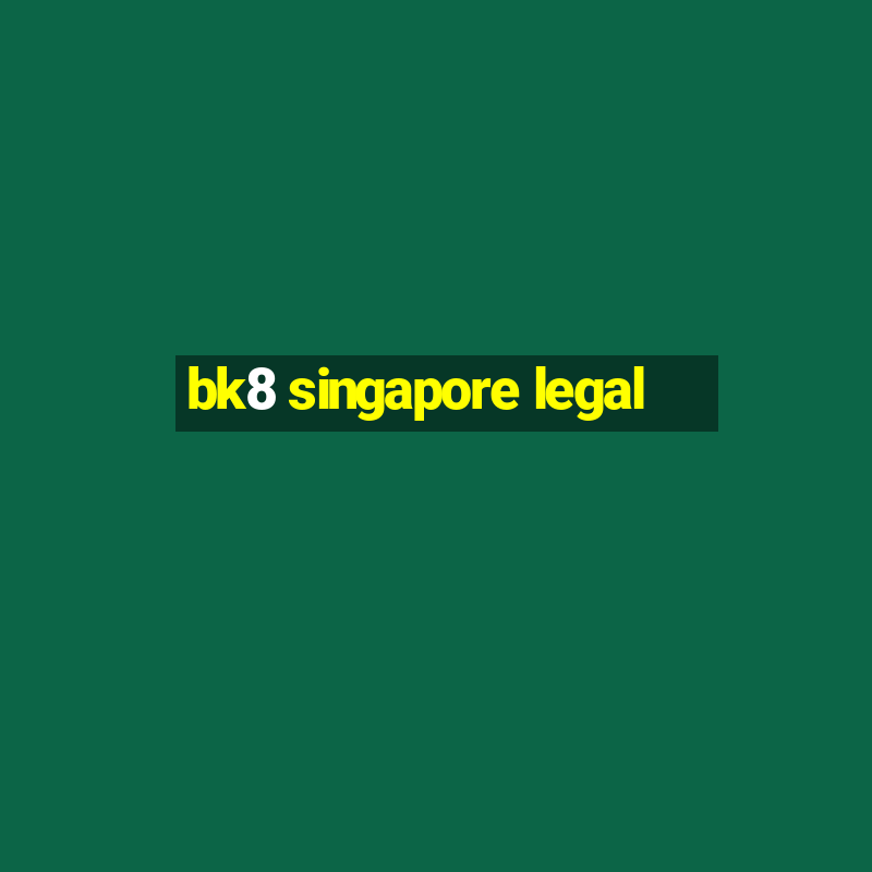 bk8 singapore legal