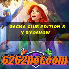 gacha club edition by ryosnow