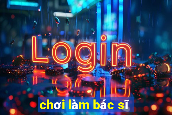 chơi làm bác sĩ