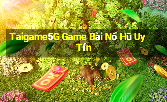 Taigame5G Game Bài Nổ Hũ Uy Tín